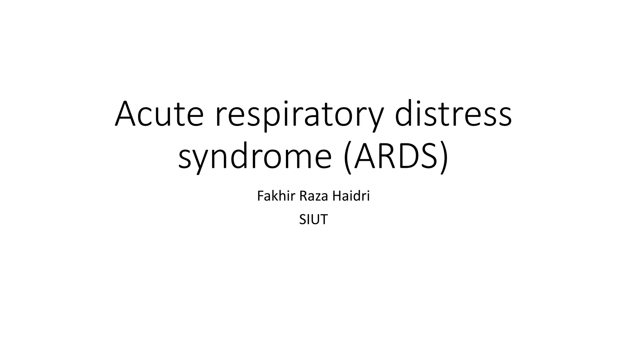 Acute respiratory distress
syndrome (ARDS)
Fakhir Raza Haidri
SIUT
 