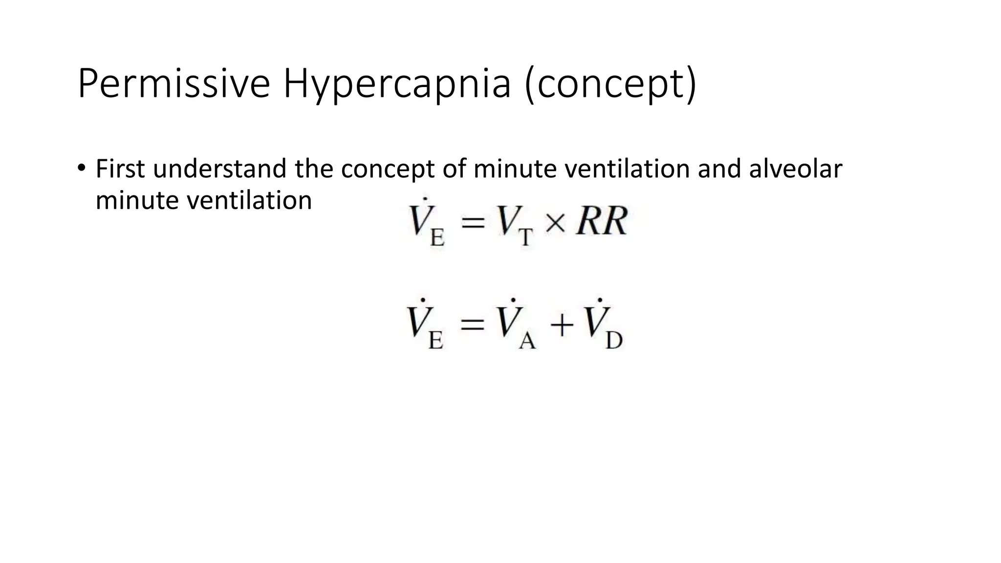 Permissive Hypercapnia (concept)
• First understand the concept of minute ventilation and alveolar
minute ventilation
 