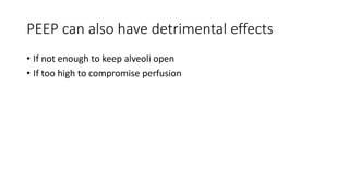 PEEP can also have detrimental effects
• If not enough to keep alveoli open
• If too high to compromise perfusion
 