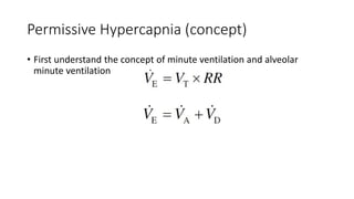 Permissive Hypercapnia (concept)
• First understand the concept of minute ventilation and alveolar
minute ventilation
 