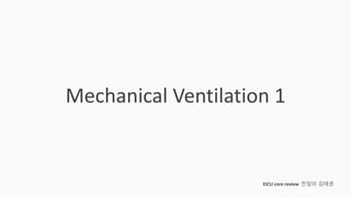 Mechanical Ventilation 1
EICU core review 전임의 김태권
 