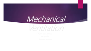 Mechanical
Ventilation
by Dr. Islam Ellakany
ER specialist
Alexandria university
 
