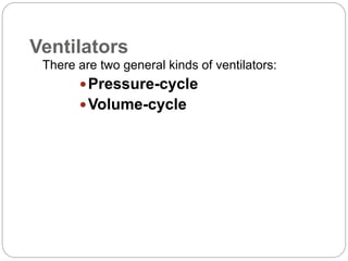 Ventilators
There are two general kinds of ventilators:
Pressure-cycle
Volume-cycle
 
