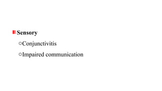 Sensory
oConjunctivitis
oImpaired communication
 