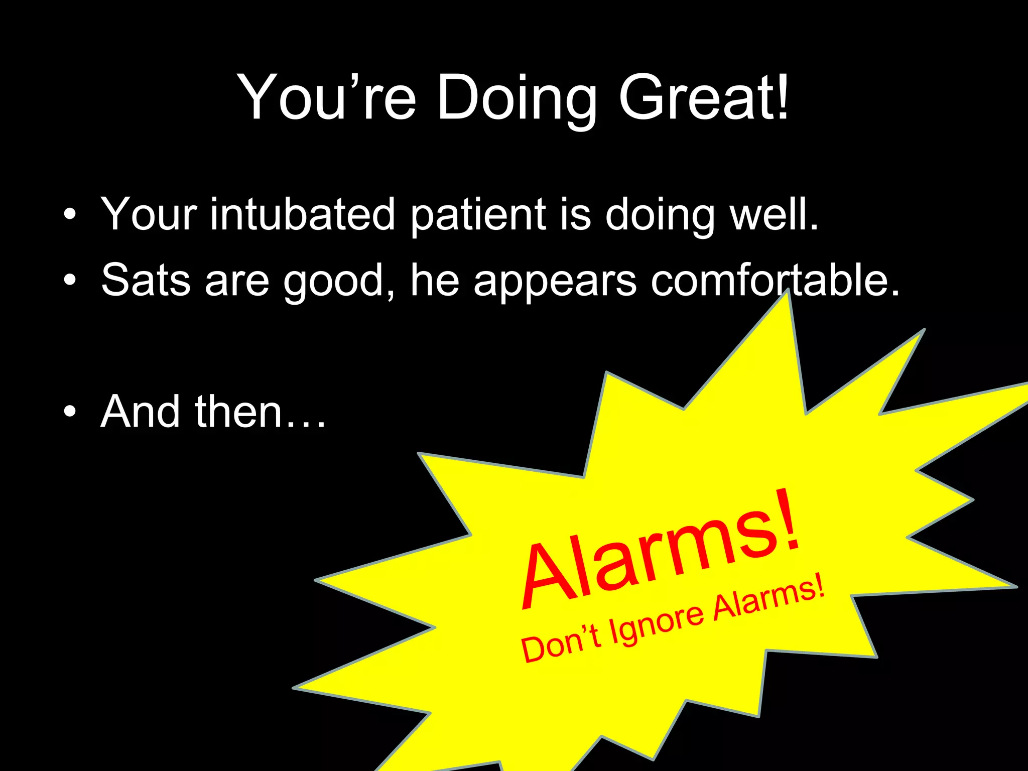 You’re Doing Great!
• Your intubated patient is doing well.
• Sats are good, he appears comfortable.
• And then…
 