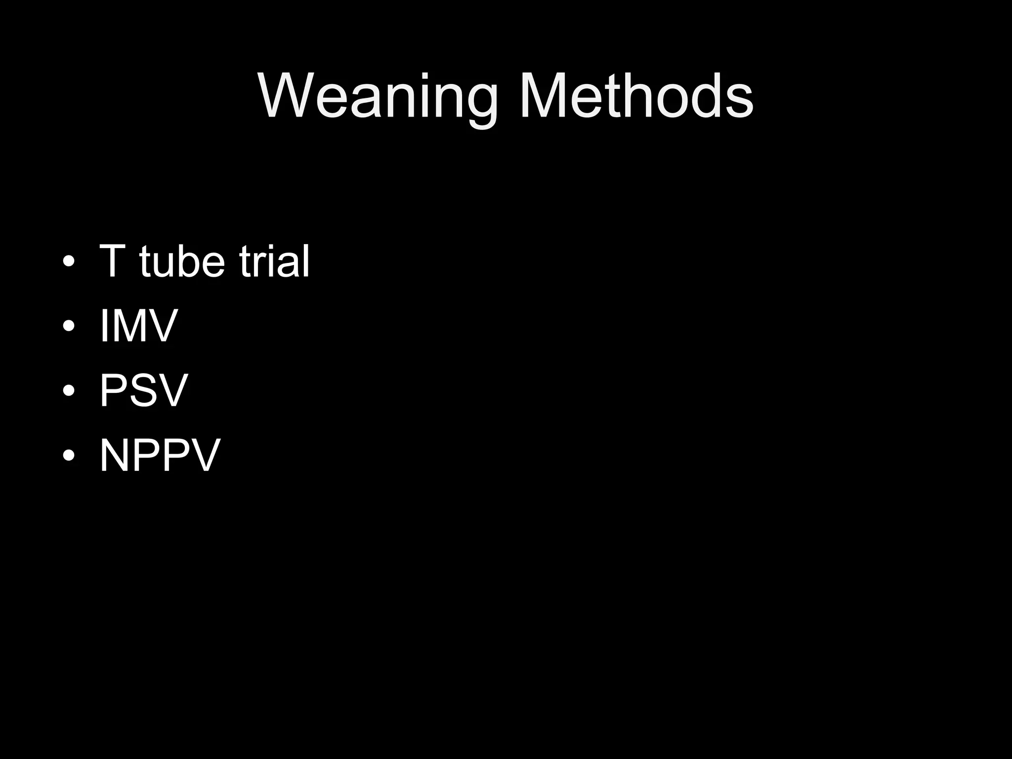 Weaning Methods
• T tube trial
• IMV
• PSV
• NPPV
 
