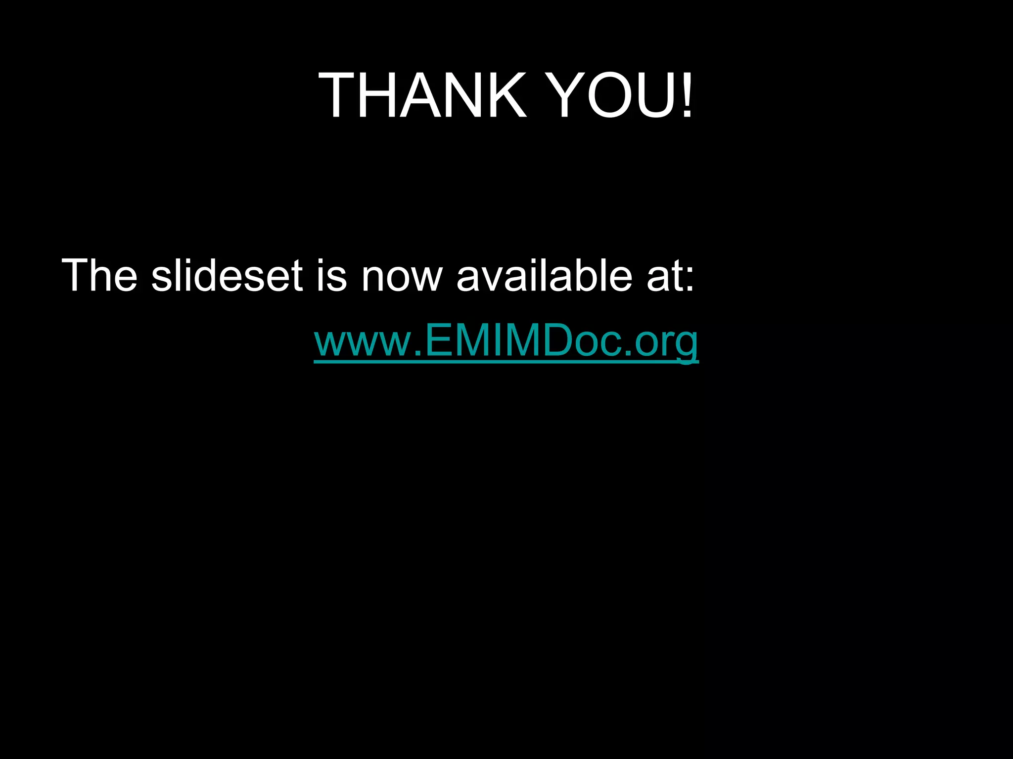 THANK YOU!
The slideset is now available at:
www.EMIMDoc.org
 