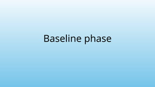 Baseline phase
 