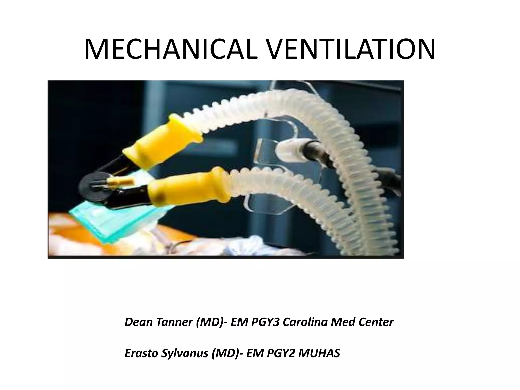MECHANICAL VENTILATION
Dean Tanner (MD)- EM PGY3 Carolina Med Center
Erasto Sylvanus (MD)- EM PGY2 MUHAS
 