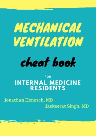 MECHANICAL
VENTILATION
INTERNAL MEDICINE
RESIDENTS
FOR
Jaskeerat Singh, MD
Jonathan Henesch, MD
cheat book
 