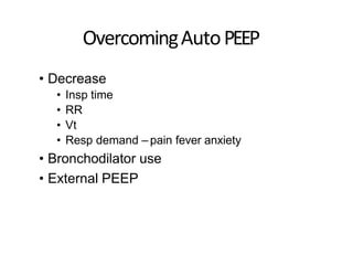 OvercomingAutoPEEP
• Decrease
• Insp time
• RR
• Vt
• Resp demand – pain fever anxiety
• Bronchodilator use
• External PEEP
 