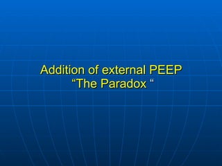 Addition of external PEEP  “The Paradox  “ 