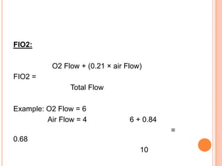FIO2:
O2 Flow + (0.21 × air Flow)
FIO2 =
Total Flow
Example: O2 Flow = 6
Air Flow = 4 6 + 0.84
=
0.68
10
 