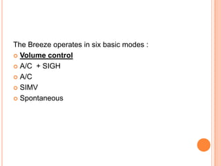 The Breeze operates in six basic modes :
 Volume control
 A/C + SIGH
 A/C
 SIMV
 Spontaneous
 