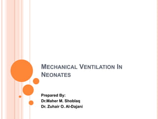 MECHANICAL VENTILATION IN
NEONATES
Prepared By:
Dr.Maher M. Shoblaq
Dr. Zuhair O. Al-Dajani
 