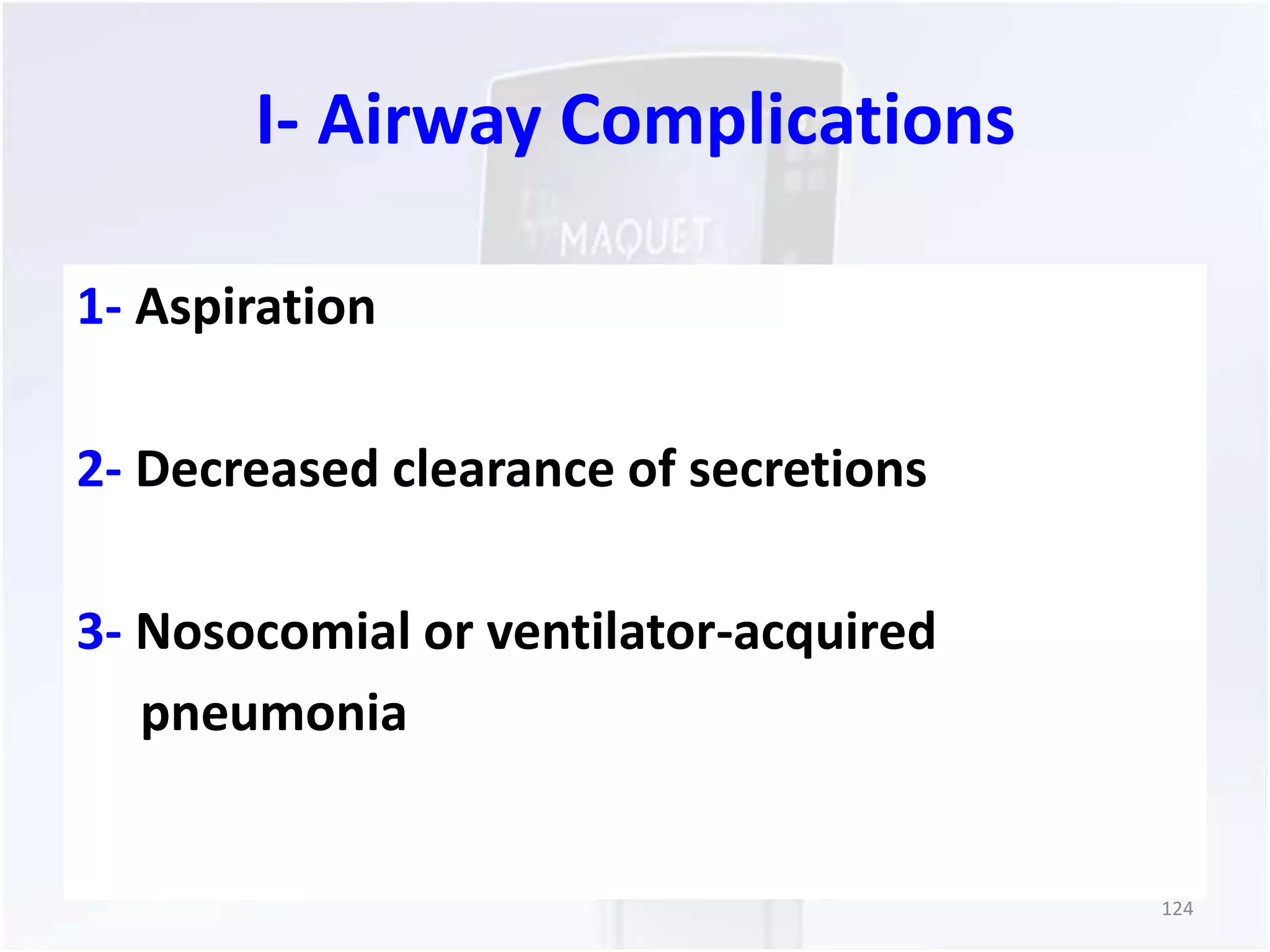 I- Airway Complications 
1- Aspiration 
2- Decreased clearance of secretions 
3- Nosocomial or ventilator-acquired 
pneumonia 
124 
 