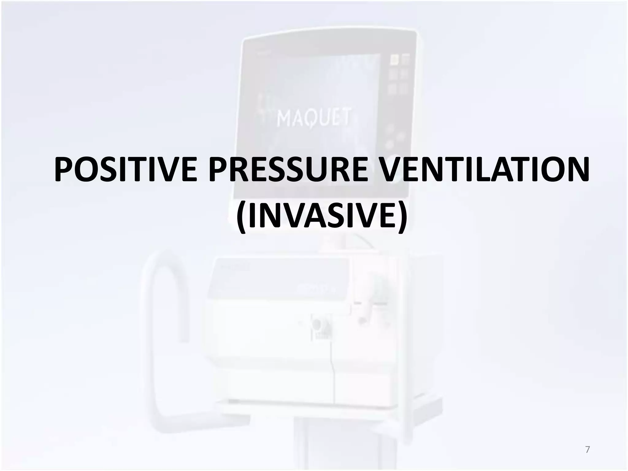 POSITIVE PRESSURE VENTILATION 
(INVASIVE) 
7 
 