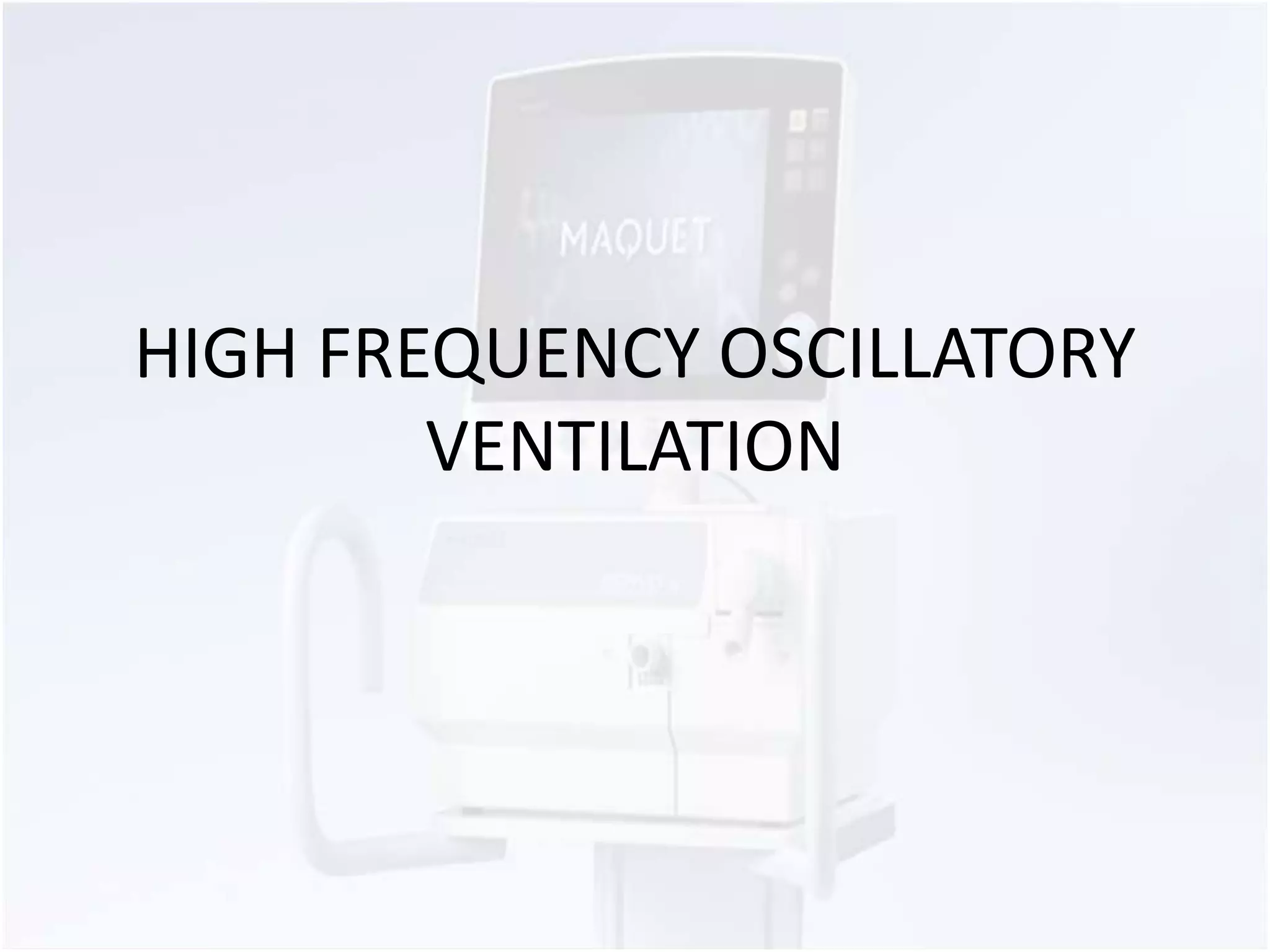 HIGH FREQUENCY OSCILLATORY 
VENTILATION 
 