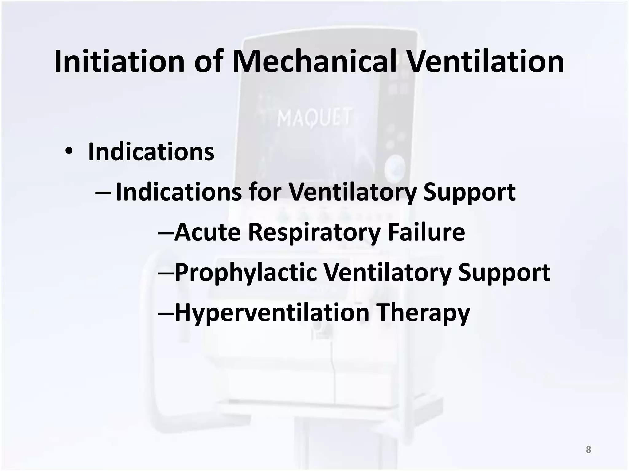 Initiation of Mechanical Ventilation 
• Indications 
– Indications for Ventilatory Support 
–Acute Respiratory Failure 
–Prophylactic Ventilatory Support 
–Hyperventilation Therapy 
8 
 