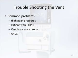 Trouble Shooting the Vent 
• Common problems 
– High peak pressures 
– Patient with COPD 
– Ventilator asynchrony 
– ARDS 
112 
 