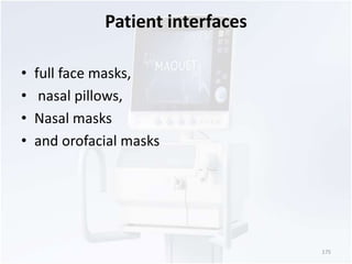 Patient interfaces 
• full face masks, 
• nasal pillows, 
• Nasal masks 
• and orofacial masks 
175 
 