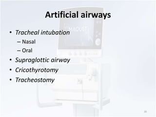 Artificial airways 
• Tracheal intubation 
– Nasal 
– Oral 
• Supraglottic airway 
• Cricothyrotomy 
• Tracheostomy 
20 
 