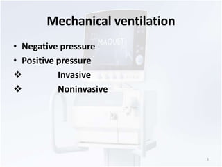 Mechanical ventilation 
• Negative pressure 
• Positive pressure 
 Invasive 
 Noninvasive 
3 
 