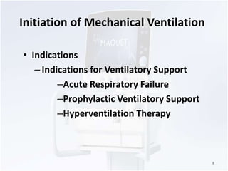 Initiation of Mechanical Ventilation 
• Indications 
– Indications for Ventilatory Support 
–Acute Respiratory Failure 
–Prophylactic Ventilatory Support 
–Hyperventilation Therapy 
8 
 
