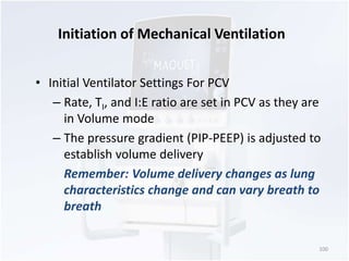 Initiation of Mechanical Ventilation 
• Initial Ventilator Settings For PCV 
– Rate, TI, and I:E ratio are set in PCV as t...