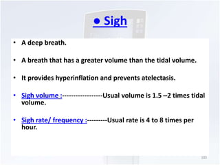 ● Sigh 
• A deep breath. 
• A breath that has a greater volume than the tidal volume. 
• It provides hyperinflation and pr...