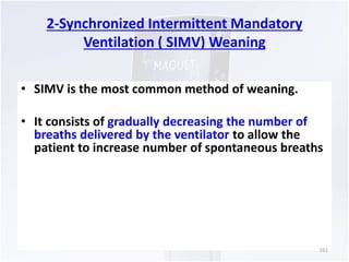 2-Synchronized Intermittent Mandatory 
Ventilation ( SIMV) Weaning 
• SIMV is the most common method of weaning. 
• It con...