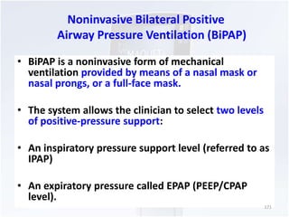 Noninvasive Bilateral Positive 
Airway Pressure Ventilation (BiPAP) 
• BiPAP is a noninvasive form of mechanical 
ventilat...