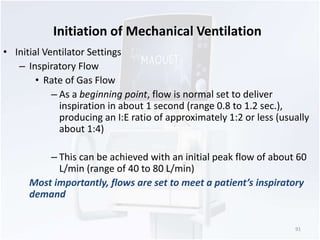 Initiation of Mechanical Ventilation 
• Initial Ventilator Settings 
– Inspiratory Flow 
• Rate of Gas Flow 
– As a beginn...