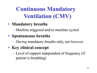 ContinuousMandatoryVentilation(CMV)•Mandatorybreaths–Machinetriggeredand/ormachinecycled•Spontaneousbreaths–Duringmandatorybreathsonly,notbetween•Keyclinicalconcept–Levelofsupportindependentoffrequency(ifpatientisbreathing)19
