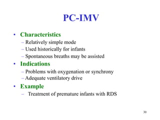 PC-IMV•Characteristics–Relativelysimplemode–Usedhistoricallyforinfants–Spontaneousbreathsmaybeassisted•Indications–Problemswithoxygenationorsynchrony–Adequateventilatorydrive•Example–TreatmentofprematureinfantswithRDS30