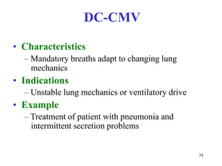 DC-CMV•Characteristics–Mandatorybreathsadapttochanginglungmechanics•Indications–Unstablelungmechanicsorventilatorydrive•Example–Treatmentofpatientwithpneumoniaandintermittentsecretionproblems34