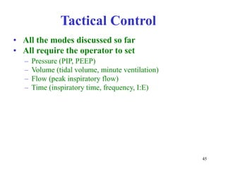 TacticalControl•Allthemodesdiscussedsofar•Allrequiretheoperatortoset––––Pressure(PIP,PEEP)Volume(tidalvolume,minuteventilation)Flow(peakinspiratoryflow)Time(inspiratorytime,frequency,I:E)45