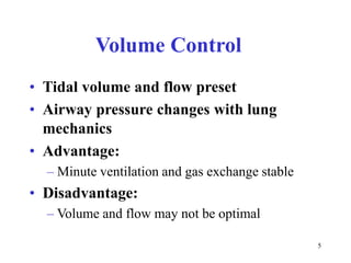 VolumeControl•Tidalvolumeandflowpreset•Airwaypressurechangeswithlungmechanics•Advantage:–Minuteventilationandgasexchangestable•Disadvantage:–Volumeandflowmaynotbeoptimal5