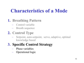 CharacteristicsofaMode1.BreathingPattern–Controlvariable–Breathsequence2.ControlType–Setpoint,auto-setpoint,servo,adaptive,optimalknowledgebased3.SpecificControlStrategy–Phasevariables–Operationallogic52