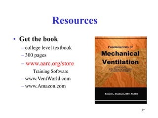 Resources•Getthebook–collegeleveltextbook–300pages–www.aarc.org/storeTrainingSoftware–www.VentWorld.com–www.Amazon.com57