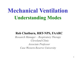 MechanicalVentilation UnderstandingModes RobChatburn,RRT-NPS,FAARC ResearchManager–RespiratoryTherapy ClevelandClinic AssociateProfessor CaseWesternReserveUniversity 1 