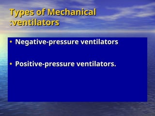Types of Mechanical
Types of Mechanical
ventilators
ventilators
:
:
• Negative-pressure ventilators
Negative-pressure ventilators
• Positive-pressure ventilators.
Positive-pressure ventilators.
 