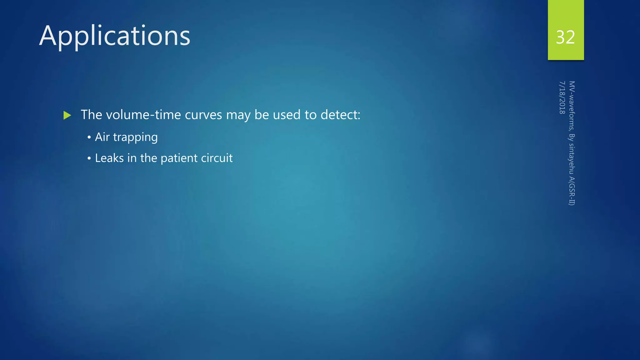 Applications
 The volume-time curves may be used to detect:
• Air trapping
• Leaks in the patient circuit
32
 