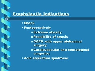 Prophylactic IndicationsProphylactic Indications
• ShockShock
• PostoperativelyPostoperatively
»Extreme obesityExtreme obe...