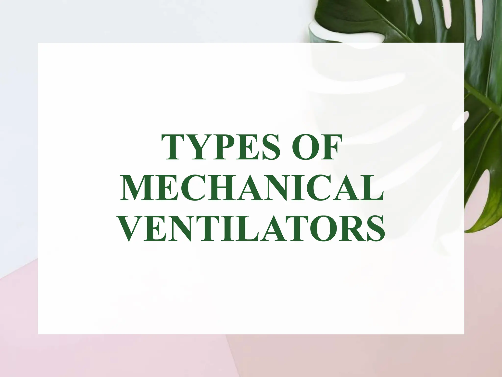 TYPES OF
MECHANICAL
VENTILATORS
 