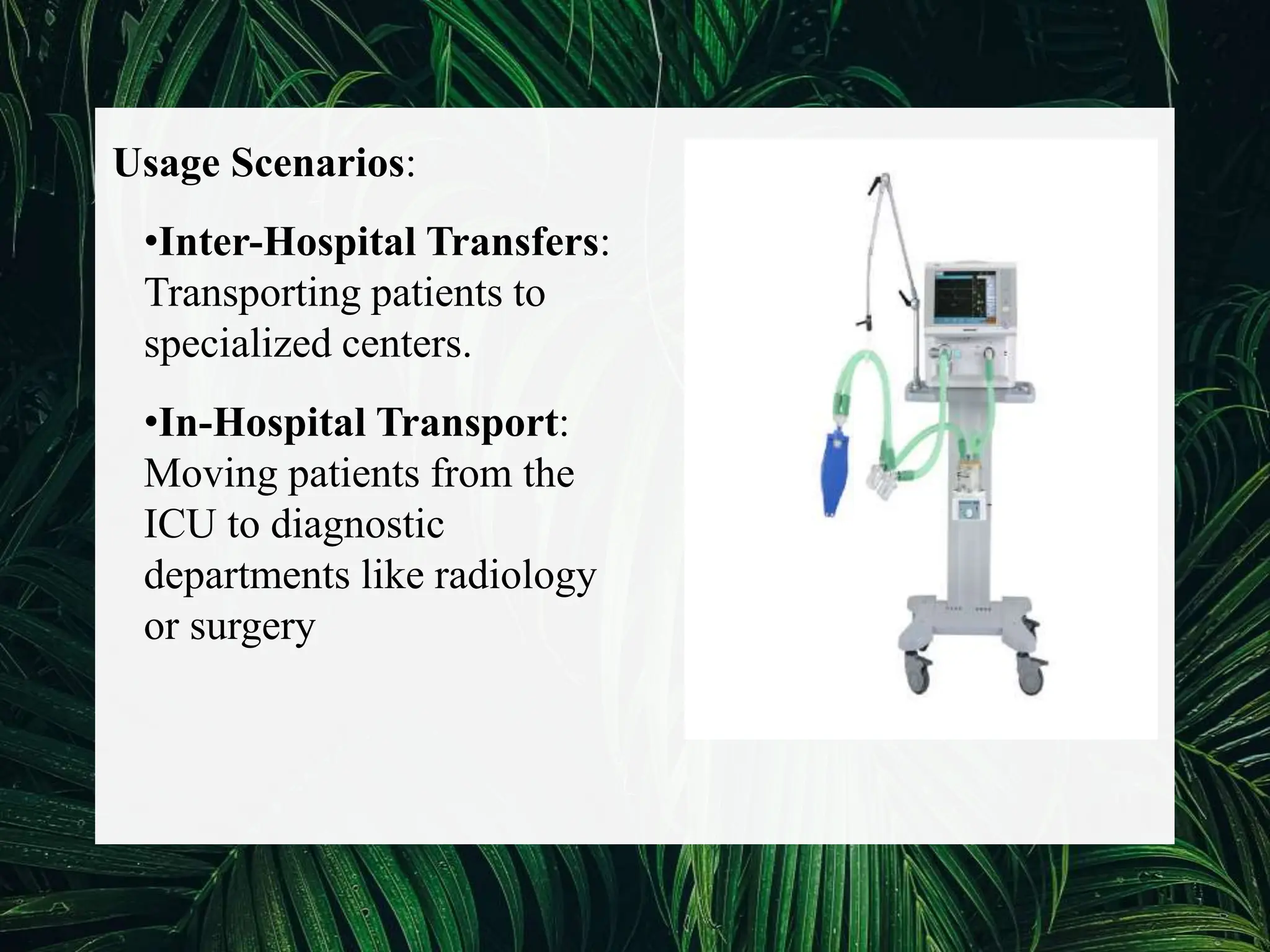 Usage Scenarios:
•Inter-Hospital Transfers:
Transporting patients to
specialized centers.
•In-Hospital Transport:
Moving patients from the
ICU to diagnostic
departments like radiology
or surgery
 