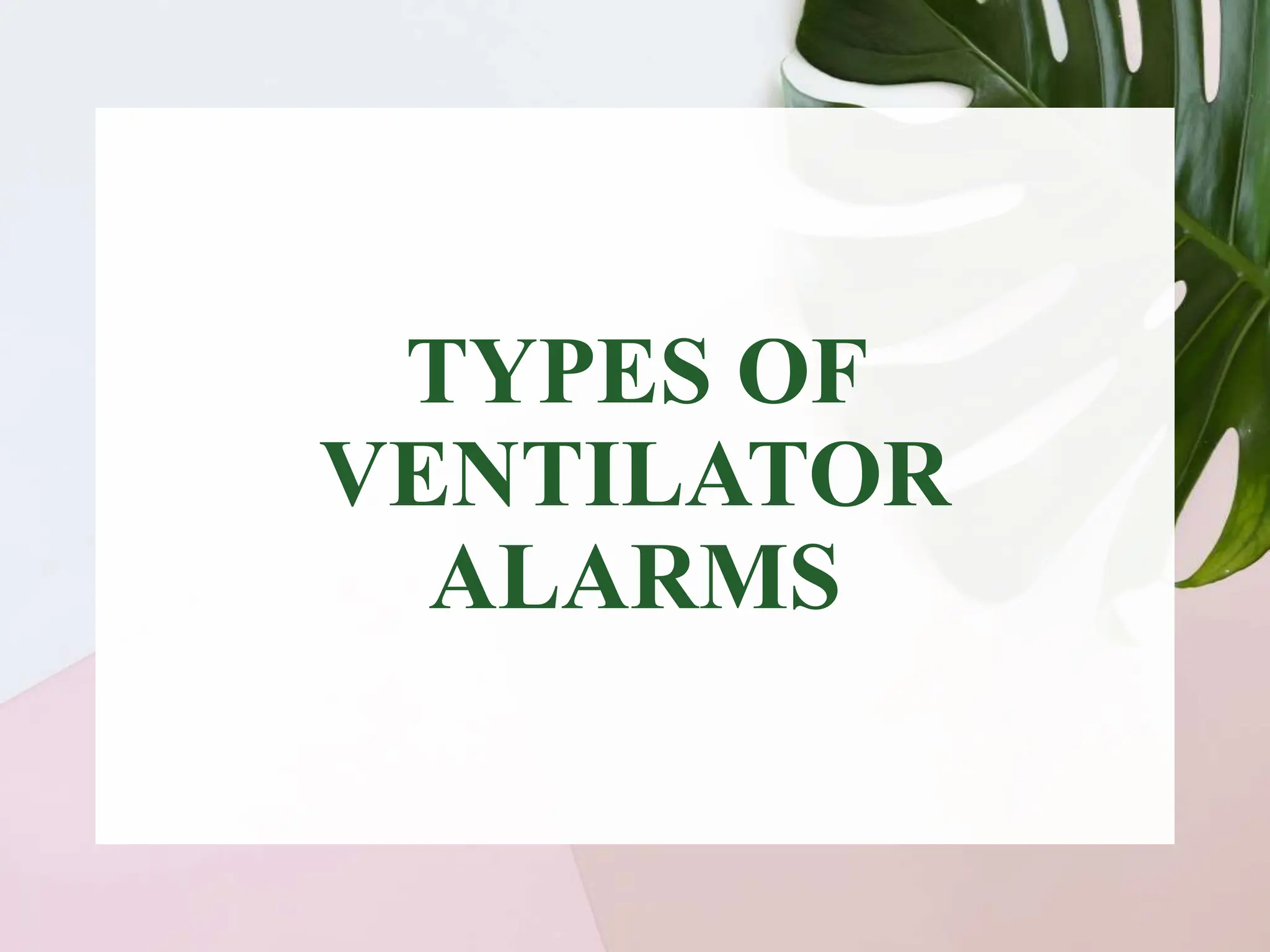 TYPES OF
VENTILATOR
ALARMS
 