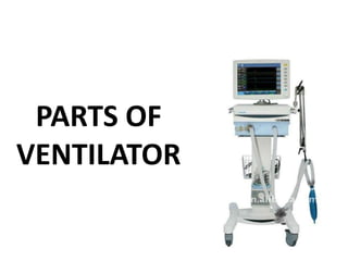 PARTS OF
VENTILATOR
 