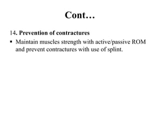 Cont…
14. Prevention of contractures
 Maintain muscles strength with active/passive ROM
and prevent contractures with use of splint.
 