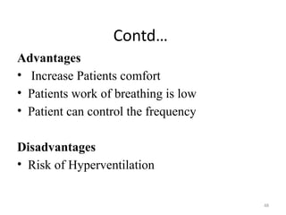 48
Contd…
Advantages
• Increase Patients comfort
• Patients work of breathing is low
• Patient can control the frequency
Disadvantages
• Risk of Hyperventilation
 